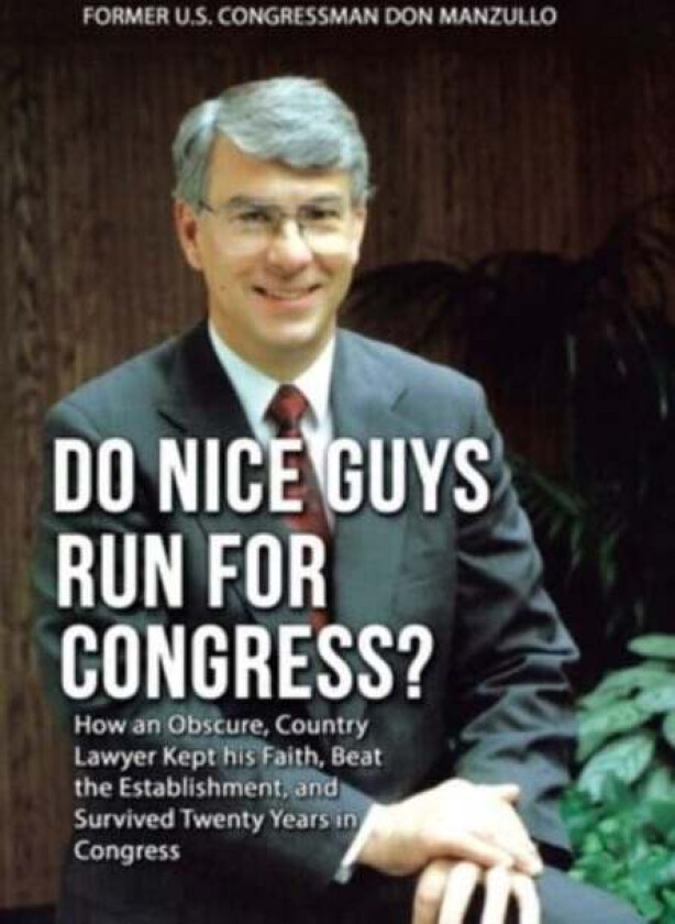Do Nice Guys Run for Congress? av Former U S Congressman Don Manzullo