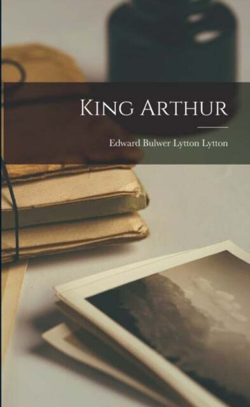 King Arthur av Edward Bulwer Lytton Lytton