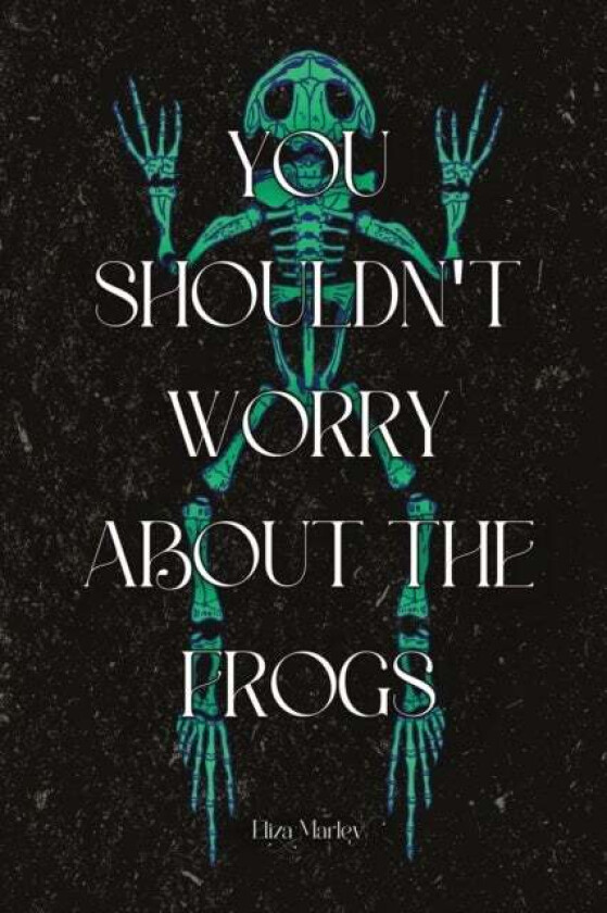 You Shouldn't Worry About the Frogs av Eliza Marley