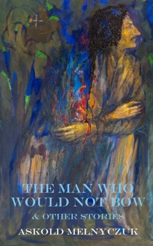 The Man Who Would Not Bow av Askold Melnyczuk
