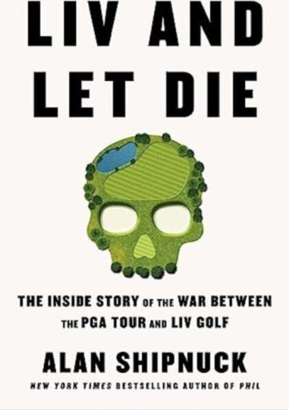 LIV and Let Die av Alan Shipnuck