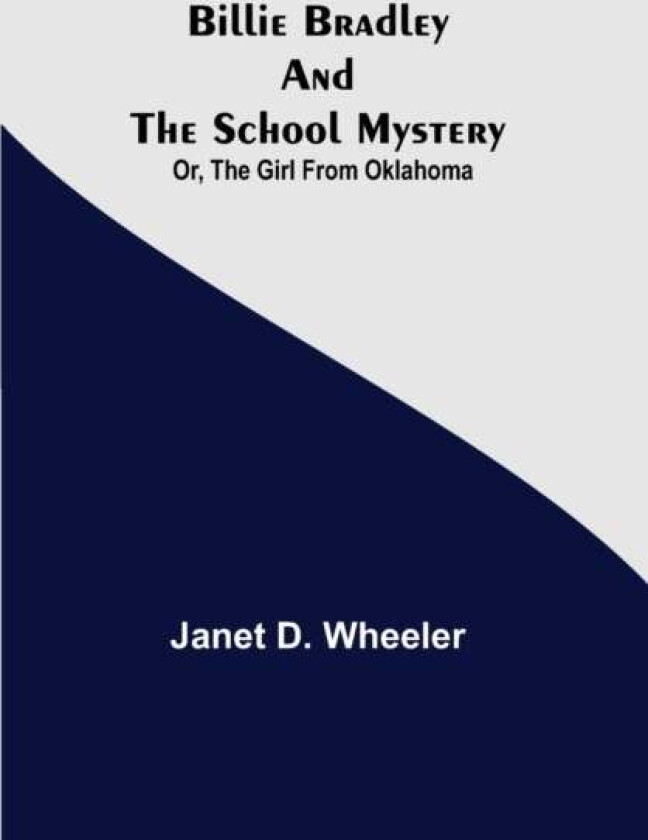 Billie Bradley and the School Mystery; Or, The Girl From Oklahoma av Janet D Wheeler
