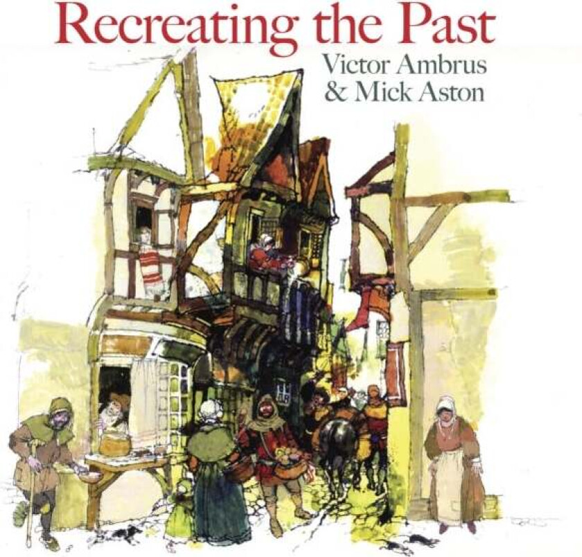 Recreating the Past av Victor Ambrus, Mick Aston