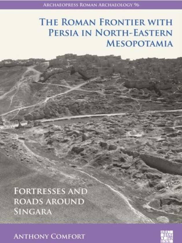 The Roman Frontier With Persia In North-Eastern Mesopotamia Av Anthony Comfort
