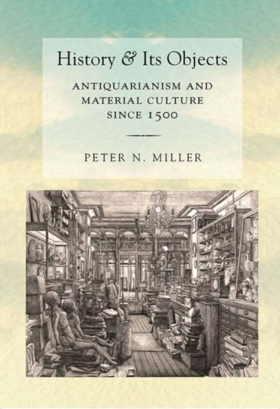 History and Its Objects av Peter N. Miller