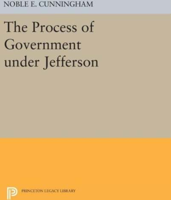 The Process of Government under Jefferson av Noble E. Cunningham