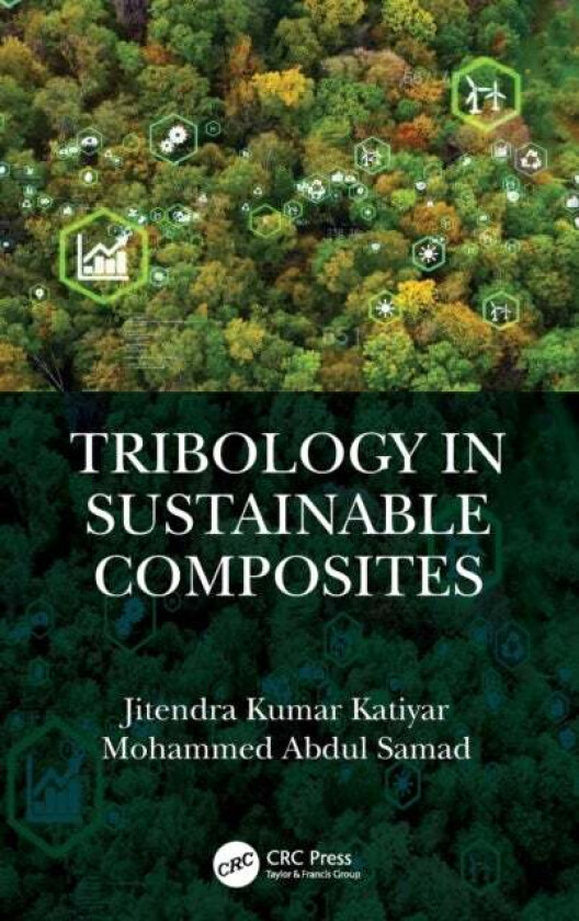 Tribology in Sustainable Composites av Jitendra Kumar (SRM Inst. of Science & Tech. India) Katiyar, Mohammed Abdul (King Fahd University of Petrol