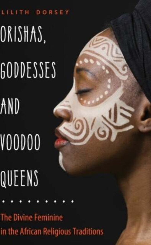 Orishas, Goddesses, and Voodoo Queens av Lilith (Lilith Dorsey) Dorsey
