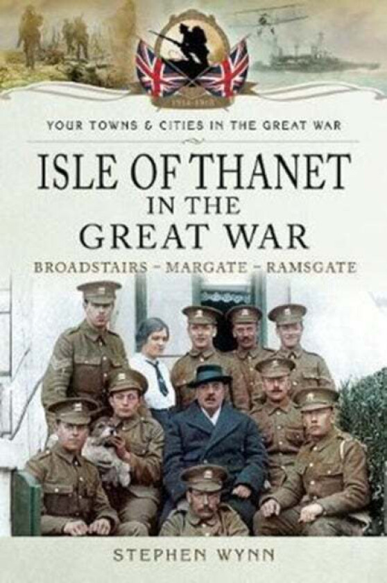 Isle of Thanet in the Great War av Stephen Wynn