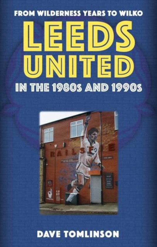 Leeds United in the 1980s and 1990s av Dave Tomlinson