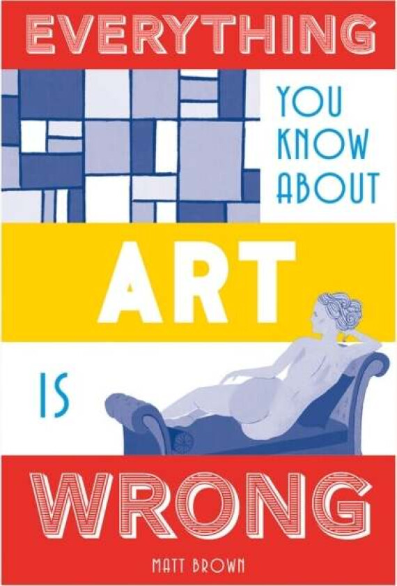 Everything You Know About Art is Wrong av Matt Brown