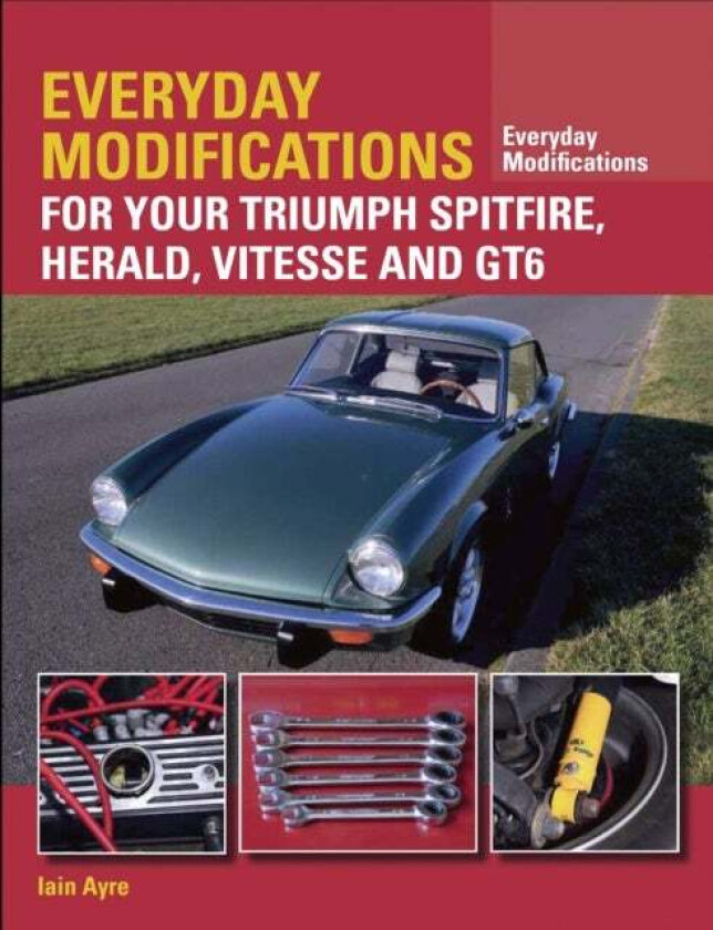 Everyday Modifications for Your Triumph Spitfire, Herald, Vitesse and GT6 av Iain Ayre