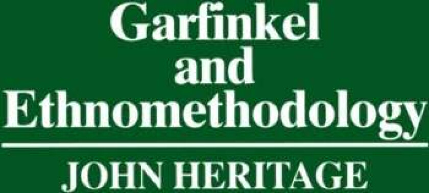 Garfinkel and Ethnomethodology av John (University of California Los Angeles) Heritage