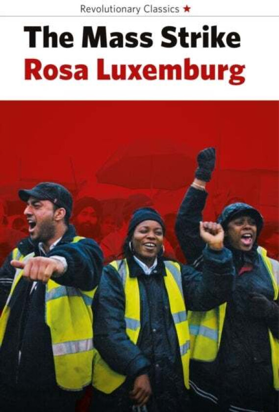 The Mass Strike, The Political Party And The Trade Unions av Rosa Luxemburg
