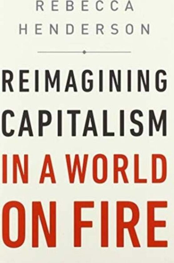 Reimagining Capitalism in a World on Fire av Rebecca Henderson