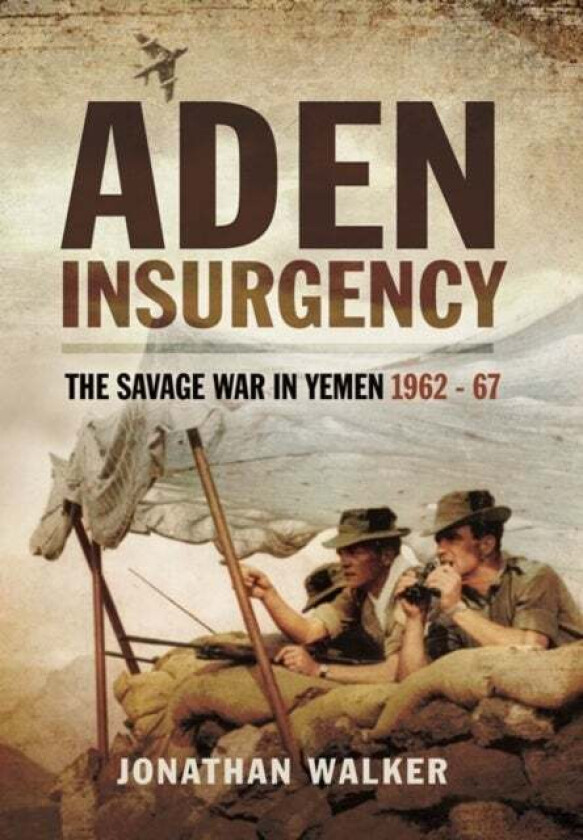 Aden Insurgency: The Savage War in Yemen 1962-67 av Jonathan Walker