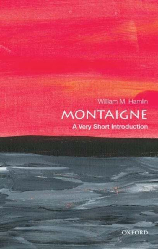 Montaigne: A Very Short Introduction av William M. (Professor of English Professor of English Washington State University) Hamlin