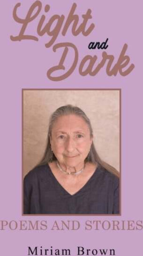Light and Dark: Poems and Stories av Miriam Brown