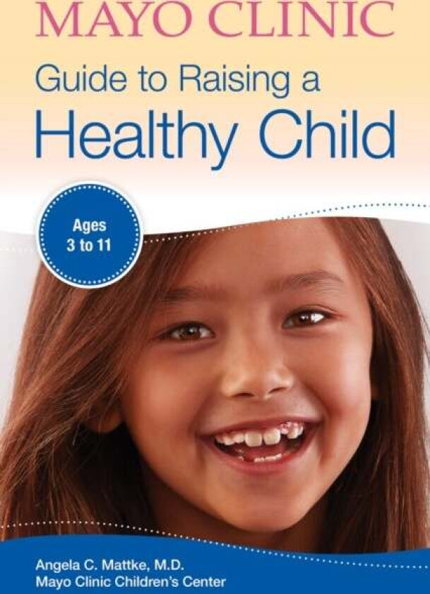 Mayo Clinic Guide To Raising A Healthy Child av Angela C. Mattke