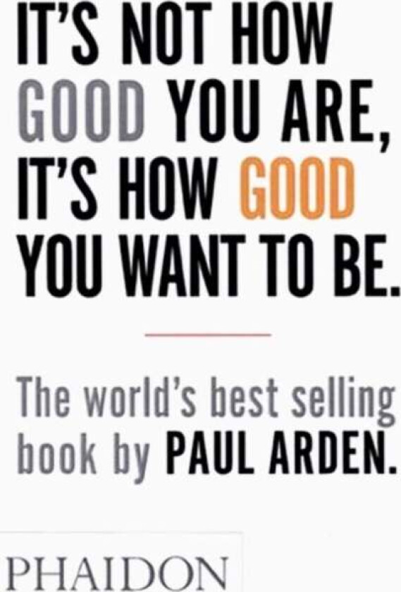 It's not how good your are, it's how good you want to be av Paul Arden