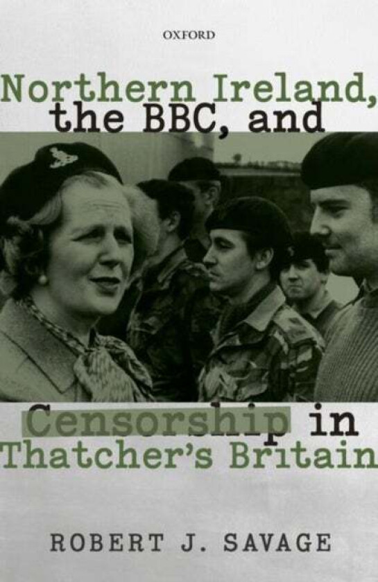 Northern Ireland, the BBC, and Censorship in Thatcher&#039;s Britain av Robert J. (Director of the Boston College Irish Studies Program and Professor