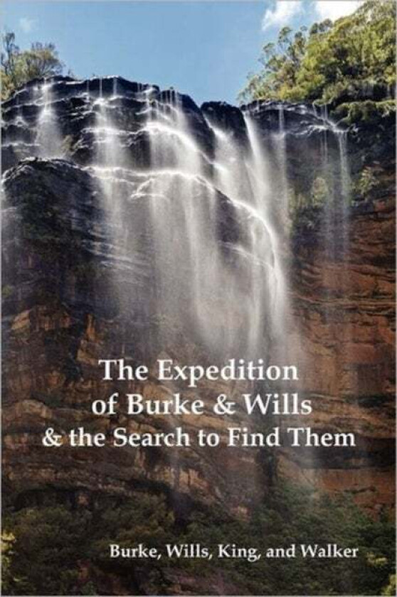 The Expedition of Burke and Wills & the Search to Find Them (by Burke, Wills, King & Walker) av Robert O'Hara Burke, William John Wills,