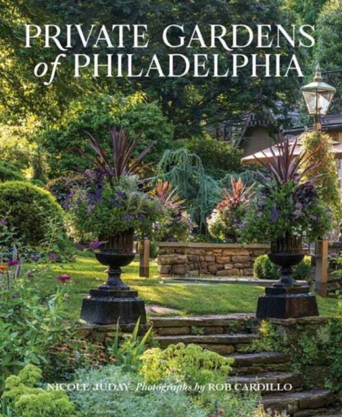 Private Gardens of Philadelphia av Nicole Juday Rhoads, Rob Cardillo