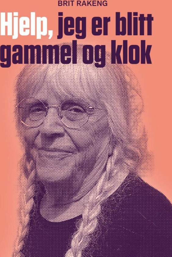 Hjelp, jeg er blitt gammel og klok av Brit Rakeng