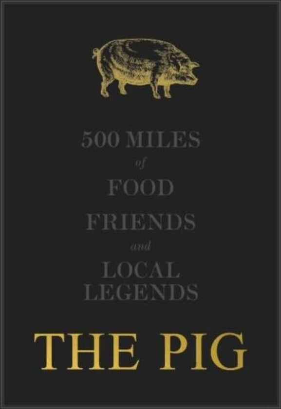 The THE PIG: 500 Miles of Food, Friends and Local Legends av Robin Hutson