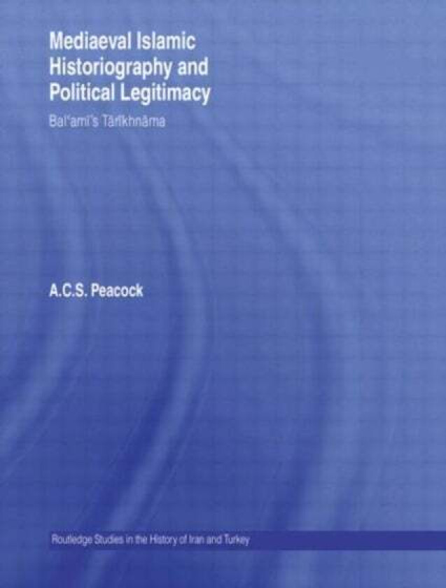Mediaeval Islamic Historiography and Political Legitimacy av A.C.S. (University of Cambridge UK) Peacock