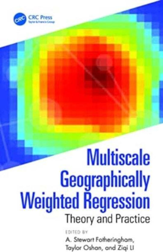 Multiscale Geographically Weighted Regression av A. Stewart (Arizona State University Tempe AZ) Fotheringham, Taylor Oshan, Ziqi Li