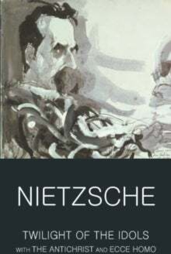 Twilight of the Idols with The Antichrist and Ecce Homo av Friedrich Nietzsche