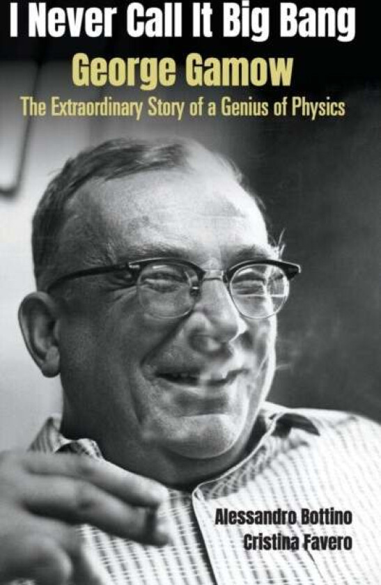I Never Call It Big Bang - George Gamow: The Extraordinary Story Of A Genius Of Physics av Alessandro (.) Bottino, Cristina (.) Favero