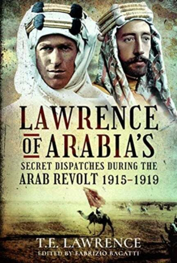 Lawrence of Arabia&#039;s Secret Dispatches during the Arab Revolt, 1915-1919 av Fabrizio Bagatti