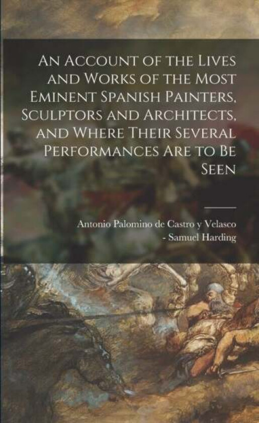 An Account of the Lives and Works of the Most Eminent Spanish Painters, Sculptors and Architects, an