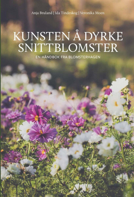 Kunsten å dyrke snittblomster av Anja Bruland, Veronika Moen, Ida Tindeskog