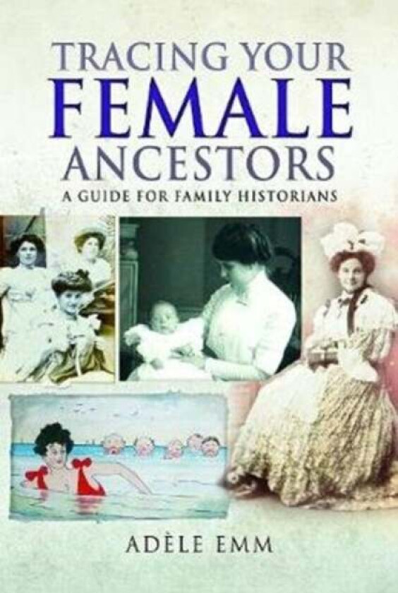 Tracing Your Female Ancestors av Adele Emm