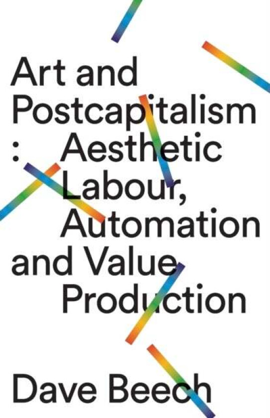 Art and Postcapitalism av Dave Beech