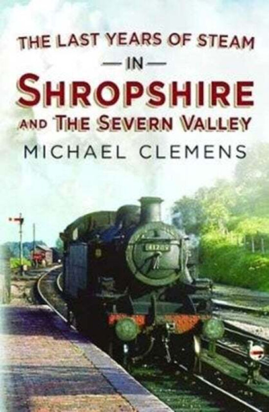 The Last Years of Steam in Shropshire and the Severn Valley av Michael Clemens