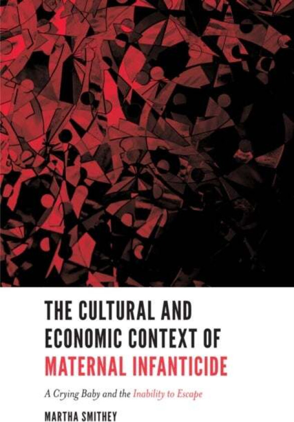 The Cultural and Economic Context of Maternal Infanticide av Martha (Texas Tech University USA) Smithey