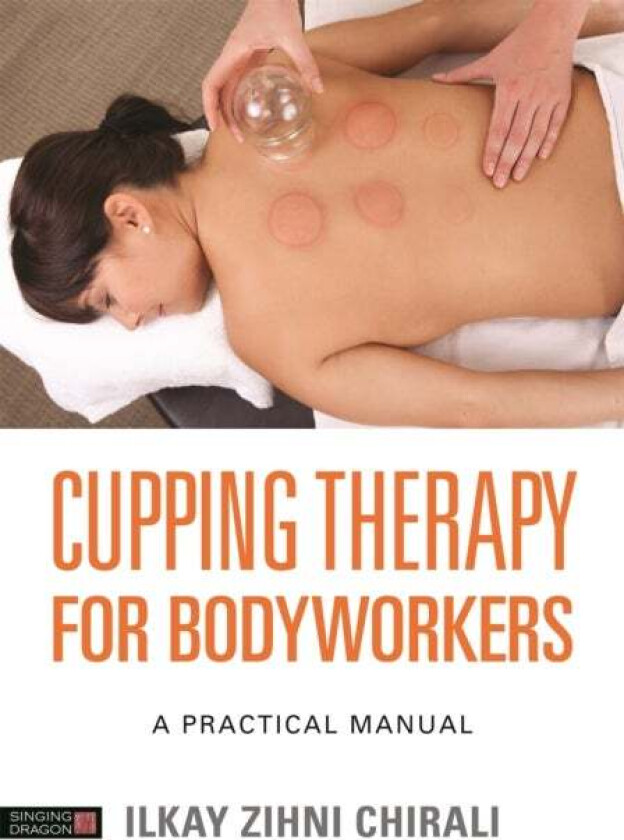 Cupping Therapy for Bodyworkers av Ilkay Zihni Chirali