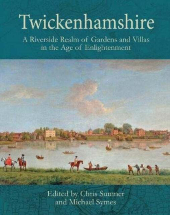 Twickenhamshire: A Riverside Realm of Gardens and Villas in the Age of Enlightenment av Chris Sumner, Michael Symes