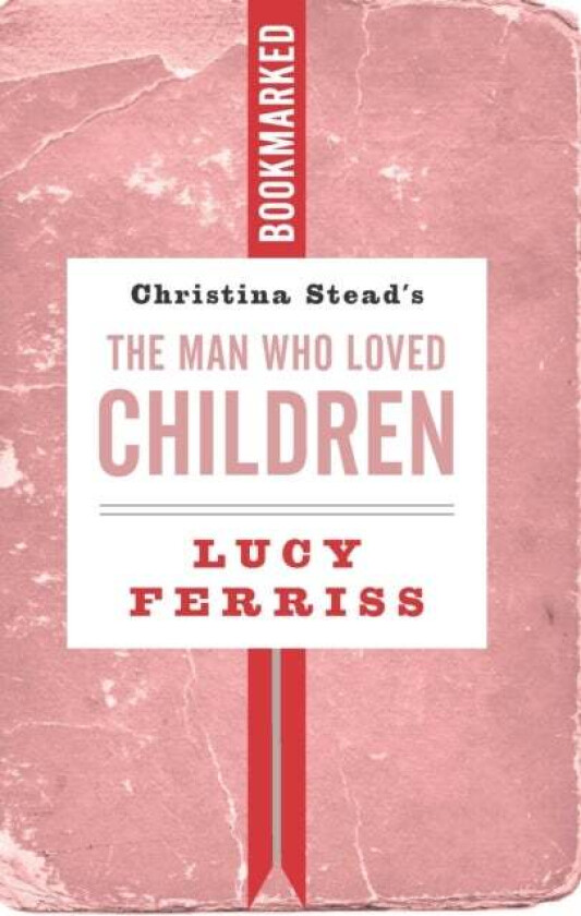 Christina Stead's The Man Who Loved Children: Bookmarked av Lucy Ferriss