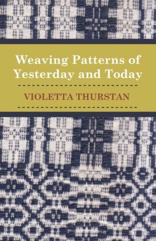Weaving Patterns of Yesterday and To-Day av Violetta Thurstan