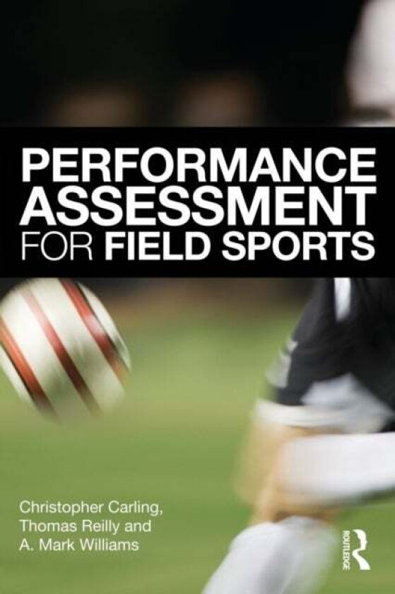 Performance Assessment for Field Sports av Christopher Carling, Tom Reilly, A. Mark (University of Utah USA) Williams