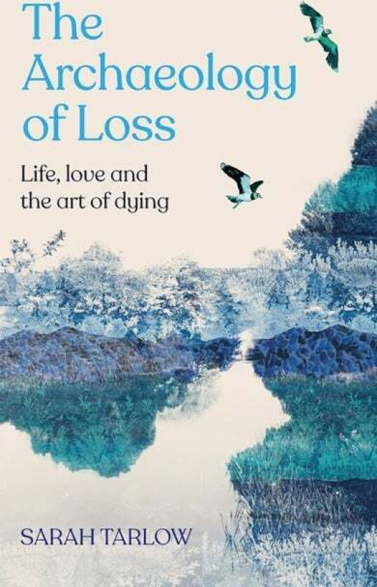 The Archaeology of Loss av Sarah Tarlow