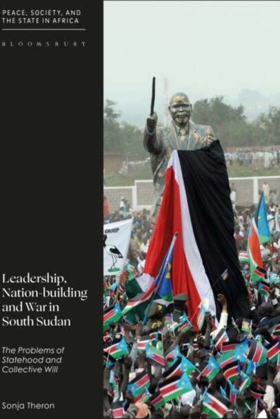Leadership, Nation-building and War in South Sudan av Sonja (African Leadership Centre King¿s College London UK) Theron