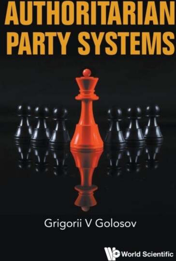 Authoritarian Party Systems: Party Politics In Autocratic Regimes, 1945-2019 av Grigorii V (European Univ At St Petersburg Russia) Golosov