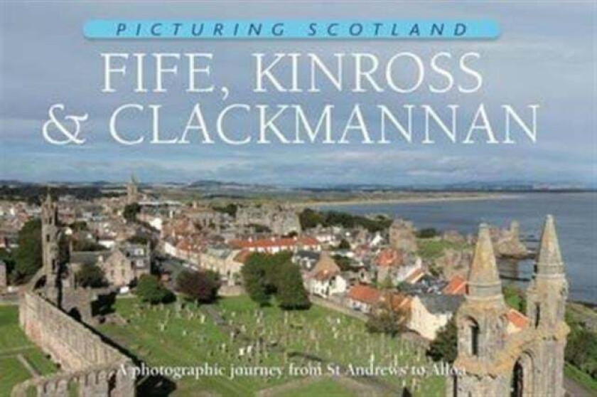 Fife, Kinross & Clackmannan: Picturing Scotland av Colin Nutt