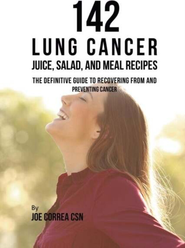 142 Lung Cancer Juice, Salad, and Meal Recipes av Joe CSN Correa